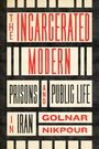 Golnar Nikpour: The Incarcerated Modern: Prisons and Public Life in Iran, Buch