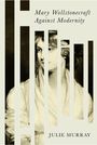 Julie Murray: Mary Wollstonecraft Against Modernity, Buch