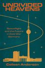 "UNDIVIDED HEAVENS, Spaceflight and the Future in Cold War Germany, Colleen Anderson." Illustration des Berliner Fernsehturms.