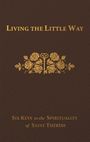 Fr Joseph Spence Ffm: Living the Little Way: Six Keys to the Spirituality of St. Thérèse, Buch