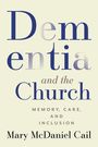 Mary McDaniel Cail: Dementia and the Church: Memory, Care, and Inclusion, Buch