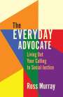 Ross Murray: The Everyday Advocate: Living Out Your Calling to Social Justice, Buch