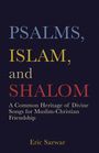 Eric Sarwar: Psalms, Islam, and Shalom: A Common Heritage of Divine Songs for Muslim-Christian Friendship, Buch