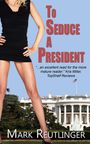 Mark Reutlinger: To Seduce a President, Buch