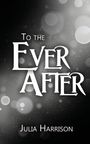 "To the Ever After. Julia Harrison." Heller Text vor einem dunklen, funkelnden Hintergrund mit verschwommenen Lichtkreisen.