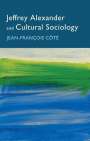 Jean-Francois Cote: Jeffrey Alexander and Cultural Sociology, Buch