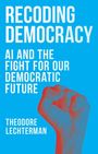 "RECODING DEMOCRACY: AI AND THE FIGHT FOR OUR DEMOCRATIC FUTURE" von THEODORE LECHTERMAN. Illustration: eine erhobene Faust.