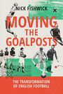 "Nick Fishwick: Moving the Goalposts. The Transformation of English Football" in großen Buchstaben. Vintage Fußballbilder.