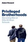 Text: "Adam Howard. Privileged Brotherhoods: Becoming Men at Elite All-Boys Schools." Zwei Männer von hinten mit umgelegten Armen.