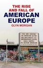Glyn Morgan: The Rise and Fall of American Europe, Buch