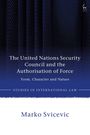 Marko Svicevic: The United Nations Security Council and the Authorisation of Force, Buch