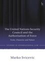 "The United Nations Security Council and the Authorisation of Force" von Marko Svicevic. Dunkles, strukturiertes Muster oben.