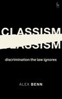 „CLASSISM“ ist durchgestrichen, darunter „discrimination the law ignores“. Unten steht „ALEX BENN“. Oben rechts ein stilisiertes Logo.