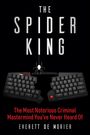 Text: "The Spider King", "The Most Notorious Criminal Mastermind You’ve Never Heard Of", "Everett De Morier". Illustration: Tastaturen verbunden durch ein Spinnenlogo.