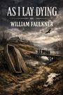 "AS I LAY DYING BY WILLIAM FAULKNER". Illustration: ländliche Szene mit Sarg, Fluss, Brücke, Menschen, Tierknochen, düsterer Himmel.