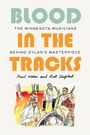 Paul Metsa: Blood in the Tracks: The Minnesota Musicians Behind Dylan's Masterpiece, Buch