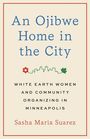 "An Ojibwe Home in the City" oben, "White Earth Women and Community Organizing in Minneapolis" unten, Name Sasha Maria Suarez.