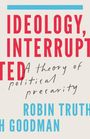 Text: "IDEOLOGY, INTERRUPTED: A theory of political precarity. ROBIN TRUTH H GOODMAN." Titel in kräftigem Rot und Blau.