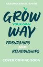 Text in kräftiger Schrift: "SARAH OCKWELL-SMITH, GROW YOUR OWN WAY, FRIENDSHIPS AND RELATIONSHIPS, COVER COMING SOON". Hellgrüner Hintergrund.