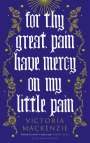 Victoria MacKenzie: For Thy Great Pain Have Mercy On My Little Pain, Buch