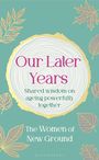 Texte: "Our Later Years", "Shared wisdom on ageing powerfully together", "The Women of New Ground". Goldene Blätter auf grünem Hintergrund.