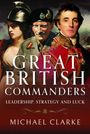 "Great British Commanders: Leadership, Strategy and Luck" von Michael Clarke. Bild von drei historischen Persönlichkeiten.