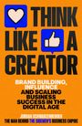 "THINK LIKE A CREATOR. Brand Building, Influence and Scaling Business Success in the Digital Age. Jordan Schwarzenberger."