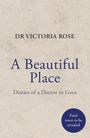 Text: "DR VICTORIA ROSE, A Beautiful Place, Diaries of a Doctor in Gaza, Final cover to be revealed". Heller, strukturierter Hintergrund.