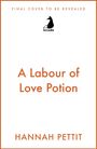 „FINAL COVER TO BE REVEALED“, „A Labour of Love Potion“, „HANNAH PETTIT“. Oben ein Logo von „Arcadia“, stilisiertes Tier.