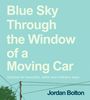 Jordan Bolton: Blue Sky Through the Window of a Moving Car, Buch