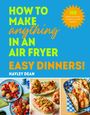 Hayley Dean: How to Make Anything in an Air Fryer: Easy Dinners!, Buch