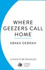 "WHERE GEEZERS CALL HOME" von Abaka Debrah, "COVER TO BE REVEALED", Logos von #Merky Books und Penguin Random House.