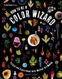 Jason Logan: How to Be a Color Wizard: Forage and Experiment with Natural Art Making, Buch