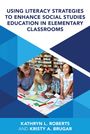 Kristy A Brugar: Using Literacy Strategies to Enhance Social Studies Education in Elementary Classrooms, Buch