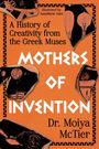 Text: "A History of Creativity from the Greek Muses. MOTHERS OF INVENTION. Dr. Moiya McTier." Illustration mit griechischen Motiven.