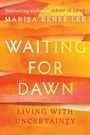 „Bestselling author of GRIEF IS LOVE, Marisa Renee Lee. WAITING FOR DAWN. LIVING WITH UNCERTAINTY.“ Warmes Farbschema in Orange.