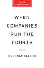 Brendan Ballou: When Companies Run the Courts, Buch