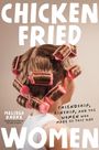 "Chicken Fried Women" in großen Buchstaben. Darunter "Melissa Radke", "Friendship, Kinship, and the Women Who Made Us This Way". Eine Frau mit Lockenwicklern im Haar.