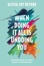 Alyssa J Bethke: When Doing It All Is Undoing You, Buch