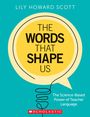 Lily Howard Scott: The Words That Shape Us: The Science-Based Power of Teacher Language, Buch