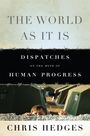 Chris Hedges: The World as It Is: Dispatches on the Myth of Human Progress, Buch