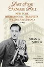 Brian Shook: Last Stop, Carnegie Hall: New York Philharmonic Trumpeter William Vacchiano, Buch