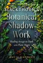 "BLACKTHORN'S Botanical Shadow Work. Healing through the Dark with Plant Magic. AMY BLACKTHORN", umrahmt von verschiedenen Pflanzen.