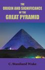 C. Staniland Wake: The Origin and Significance of the Great Pyramid, Buch