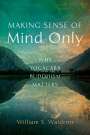 William S. Waldron: Making Sense of Mind Only: Why Yogacara Buddhism Matters, Buch