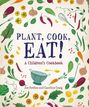 "PLANT, COOK, EAT! A Children's Cookbook. Joe Archer and Caroline Craig." Illustrationen von Gemüse und Küchengeräten.