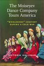 Victoria Hallinan: The Moiseyev Dance Company Tours America: Wholesome Comfort During a Cold War, Buch