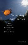 Titel: "Swimming with Turtles". Untertitel: "How Wonder Reconnects Us to the Natural World". Autorin: Susan Baur. Eine Schildkröte schwimmt im Wasser.