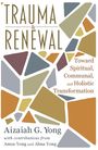 Aizaiah G Yong: Trauma and Renewal: Toward Spiritual, Communal, and Holistic Transformation, Buch