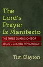 Tim Clayton: The Lord's Prayer Is Manifesto: The Three Dimensions of Jesus's Sacred Revolution, Buch
